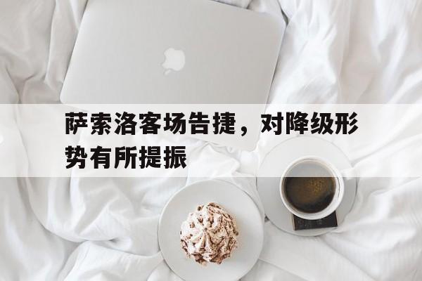 萨索洛客场告捷，对降级形势有所提振的简单介绍